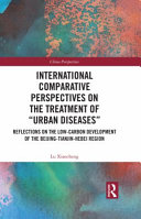 International comparative perspectives on the treatment of "urban diseases" : reflections on the low-carbon development of the Beijing-Tianjin-Hebei region /