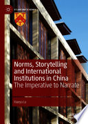 Norms, Storytelling and International Institutions in China : The Imperative to Narrate /