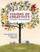 Visions of creativity in early childhood : connecting theory, practice and reflection /