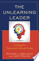 The unlearning leader : leading for tomorrow's schools today /