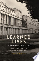 Learned lives in England, 1900-1950 : institutions, ideas and intellectual experience /