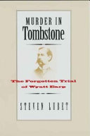 Murder in Tombstone : the forgotten trial of Wyatt Earp /