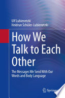 How We Talk to Each Other - The Messages We Send With Our Words and Body Language : Psychology of Human Communication /
