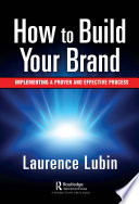 How to Build Your Brand : Implementing a Proven and Effective Process.