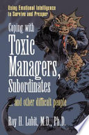 Coping with toxic managers, subordinates --and other difficult people /