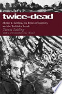 Twice-dead : Moshe Y. Lubling, the ethics of memory, and the Treblinka Revolt /