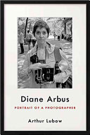 Diane Arbus : portrait of a photographer /