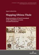 Mapping Ultima Thule : representations of North Greenland in the expedition accounts of Knud Rasmussen /