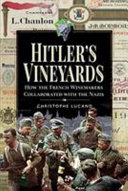 Hitler's vineyards : how the French winemakers collaborated with the Nazis /