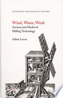 Wind, water, work : ancient and medieval milling technology /