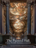 The Painted Hall : Sir James Thornhill's masterpiece at Greenwich /