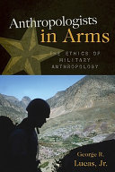 Anthropologists in arms : the ethics of military anthropology /