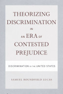 Theorizing discrimination in an era of contested prejudice : discrimination in the United States /