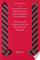 Constructive critics, Ḥadīth literature, and the articulation of Sunnī Islam : the legacy of the generation of Ibn Saʻd, Ibn Maʻīn, and Ibn Ḥanbal /
