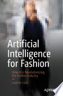 Artificial Intelligence for Fashion : How AI is Revolutionizing the Fashion Industry /