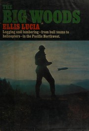 The big woods : logging and lumbering, from bull teams to helicopters, in the Pacific Northwest /