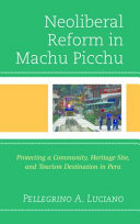 Neoliberal reform in Machu Picchu : protecting a community, heritage site, and tourism destination in Peru /