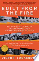 Built from the fire : the epic story of Tulsa's Greenwood district, America's Black Wall Street : one hundred years in the neighborhood that refused to be erased /