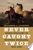 Never caught twice : horse stealing in Western Nebraska, 1850-1890 /