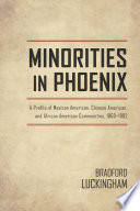 Minorities in Phoenix : a profile of Mexican American, Chinese American, and African American communities, 1860-1992 /