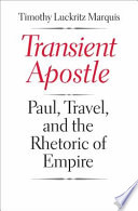 Transient apostle : Paul, travel, and the rhetoric of empire /