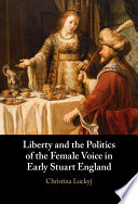 Liberty and the politics of the female voice in early Stuart England /