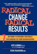 Radical change, radical results : 7  actions to become the force for change in your organization /