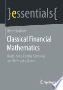 Classical Financial Mathematics : Basic Ideas, Central Formulas and Terms at a Glance /