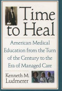 Time to heal : American medical education from the turn of the century to the era of managed care /