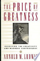 The price of greatness : resolving the creativity and madness controversy /
