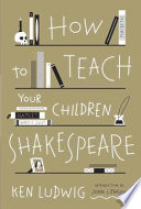How to teach your children Shakespeare /