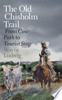 The old Chisholm Trail : from cow path to tourist stop /