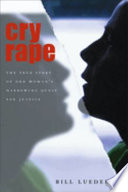 Cry rape : the true story of one woman's harrowing quest for justice /