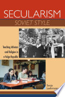 Secularism Soviet style : teaching atheism and religion in a Volga republic /