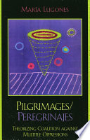 Pilgrimages = Peregrinajes : theorizing coalition against multiple oppressions /