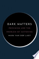 Dark matters : pessimism and the problem of suffering /