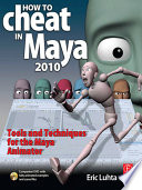 How to cheat in Maya 2010 : tools and techniques for the Maya Animator /