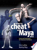 How to cheat in Maya 2012 : tools and techniques for character animation /