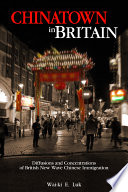 Chinatown in Britain : diffusions and concentrations of the British New Wave Chinese immigration /