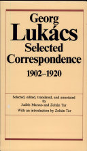 Georg Lukacs : selected correspondence, 1902-1920 : dialogues with Weber, Simmel, Buber, Mannheim, and others /