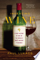 Inventing wine : a new history of one of the world's most ancient pleasures /