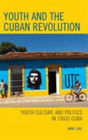 Youth and the Cuban revolution : youth culture and politics in 1960s Cuba /