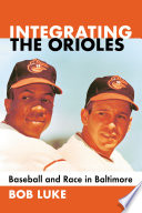 Integrating the Orioles : baseball and race in Baltimore /