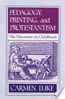 Pedagogy, printing, and Protestantism : the discourse on childhood /