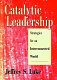 Catalytic leadership : strategies for an interconnected world /