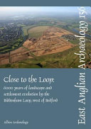 Close to the Loop : landscape and settlement evolution beside the Biddenham Loop, west of Bedford /