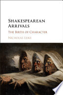 Shakespearean arrivals : the birth of character /