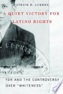 A quiet victory for Latino rights : FDR and the controversy over "whiteness" /