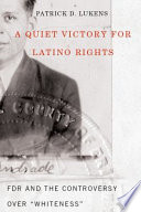 A quiet victory for Latino rights : FDR and the controversy over "whiteness" /