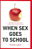 When sex goes to school : warring views on sex--and sex education--since the sixties /